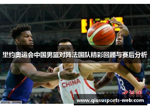 里约奥运会中国男篮对阵法国队精彩回顾与赛后分析