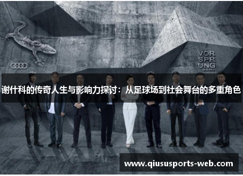 谢什科的传奇人生与影响力探讨：从足球场到社会舞台的多重角色